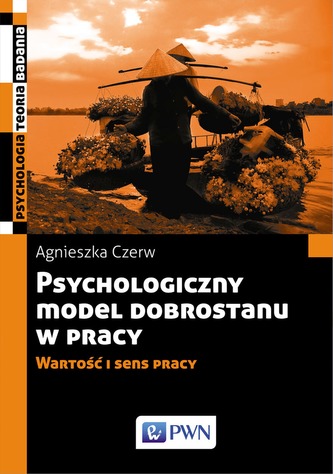 PSYCHOLOGICZNY MODEL DOBROSTANU W PRACY WARTOŚĆ I SENS PRACY