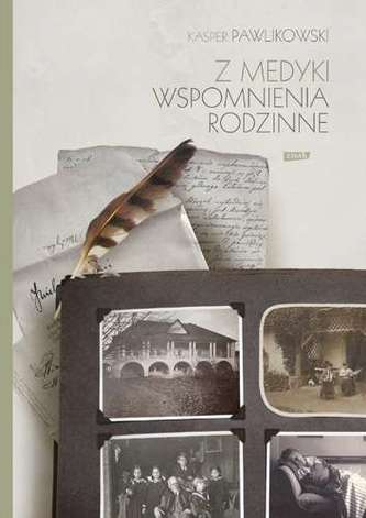 Z MEDYKI WSPOMNIENIA RODZINNE KASPRA PAWLIKOWSKIEGO
