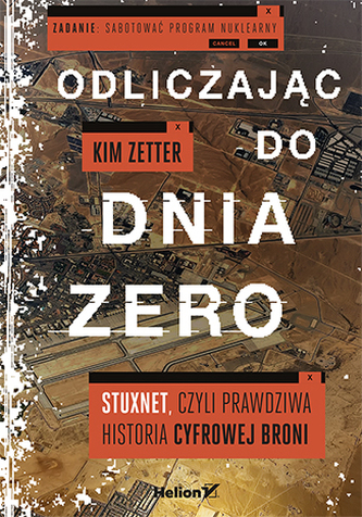 ODLICZAJĄC DO DNIA ZERO STUXNET CZYLI PRAWDZIWA HISTORIA CYFROWEJ BRONI