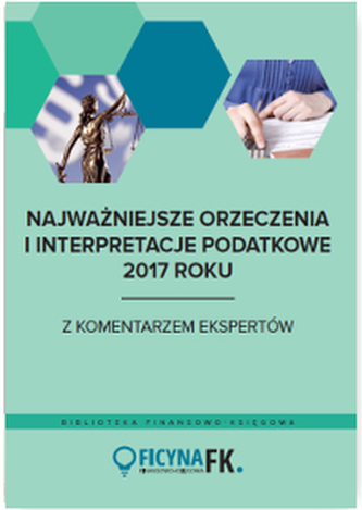 NAJWAŻNIEJSZE ORZECZENIA I INTERPRETACJE PODATKOWE 2017 ROKU