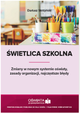 ŚWIETLICA SZKOLNA ZMIANY W NOWYM SYSTEMIE OŚWIATY ZASADY ORGANIZACJI NAJCZĘSTSZE BŁĘDY
