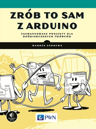 ZRÓB TO SAM Z ARDUINO ZAAWANSOWANE PROJEKTY DLA DOŚWIADCZONYCH TWÓRCÓW