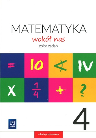 Matematyka wokół nas. Klasa 4, szkoła podstawowa. Zbiór zadań
