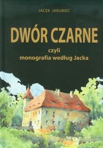 Dwór Czarne czyli monografia według Jacka