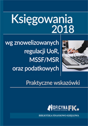 KSIĘGOWANIA 2018  WG ZNOWELIZOWANYCH REGULACJI UOR MSSF/MSR ORAZ PODATKOWYCH WYD. 3