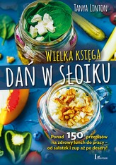 WIELKA KSIĘGA SŁOIKÓW PONAD 150 PRZEPISÓW NA ZDROWY LUNCH DO PRACY OD SAŁATEK I ZUP AŻ PO