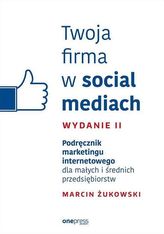 Twoja firma w social mediach Podręcznik marketingu internetowego dla małych i średnich przedsiębiors