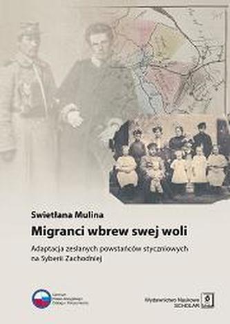 MIGRANCI WBREW SWEJ WOLI ADAPTACJA ZESŁANYCH POWSTAŃCÓW STYCZNIOWYCH NA SYBERII ZACHODNIEJ