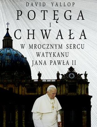 POTĘGA I CHWAŁA W MROCZNYM SERCU WATYKANU JANA PAWŁA II