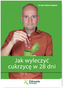 JAK WYLECZYĆ CUKRZYCĘ W 28 DNI WYD. 2