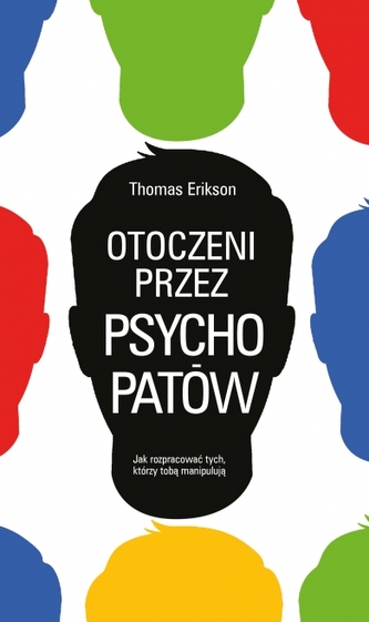 Otoczeni przez psychopatów. Jak rozpoznać tych, którzy tobą manipulują