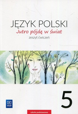 Jutro pójdę w świat. klasa 5. Szkoła podstawowa. Zeszyt ćwiczeń Jutro pójdę w świat. klasa 5. Szkoła podstawowa. Zeszyt ćwiczeń