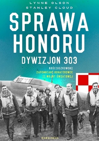 SPRAWA HONORU DYWIZJON 303 KOŚCIUSZKOWSKI ZAPOMNIANI BOHATEROWIE II WOJNY ŚWIATOWEJ