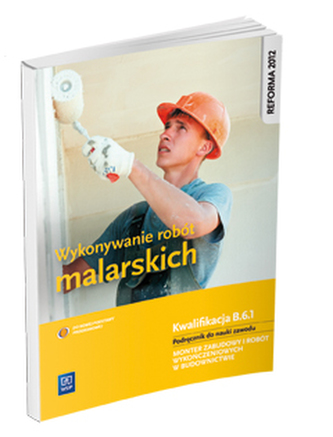 Wykonywanie robót malarskich. Kwalifikacja B.6.1. Podręcznik do nauki zawodu monter zabudowy