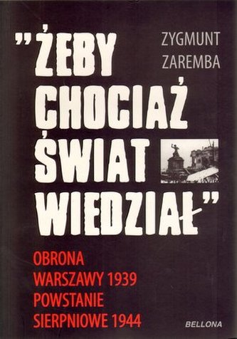 "Żeby chociaż świat wiedział". Obrona Warszawy 1939. Powstanie sierpniowe 1944 "Żeby chociaż świat wiedział". Obrona Warszawy 1939. Powstanie sierpniowe 1944