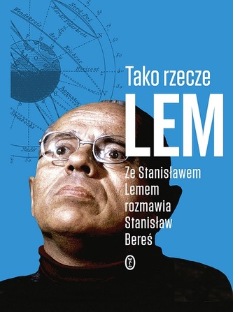 Tako rzecze Lem. Ze Stanisławem Lemem rozmawia Stanisław Bereś Tako rzecze Lem. Ze Stanisławem Lemem rozmawia Stanisław Bereś