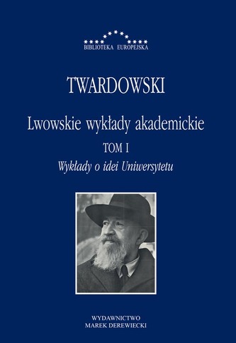 Lwowskie wykłady akademickie. Tom 1. Wykłady o idei Uniwersytetu Lwowskie wykłady akademickie. Tom 1. Wykłady o idei Uniwersytetu