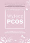 Wylecz PCOS. Jak w 21 dni pozbyć się objawów zespołu policystycznych jajników