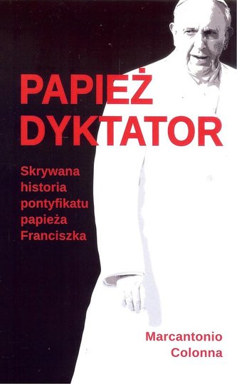 Papież dyktator. Skrywana historia pontyfikatu papieża Franciszka