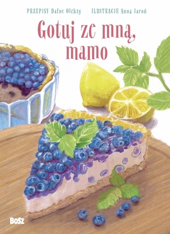 Gotuj ze mną, mamo. Słodkie przepisy dla małych i dużych