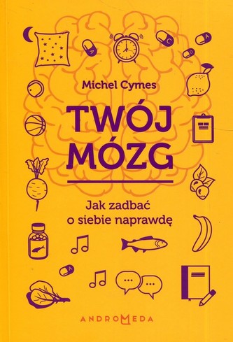 Twój mózg. Jak zadbać o siebie naprawdę