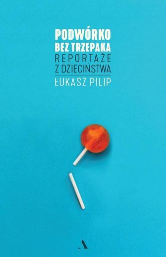 Podwórko bez trzepaka. Reportaże z dzieciństwa