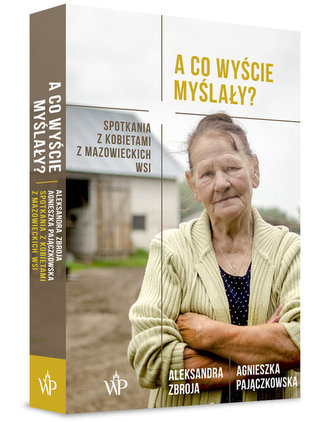 A co wyście myślały? Spotkania z kobietami z mazowieckich wsi