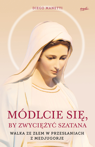 MÓDLCIE SIĘ BY ZWYCIĘŻYĆ SZATANA WALKA ZE ZŁEM W PRZESŁANIACH Z MEDJUGORJE