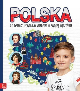 Polska. Co dziecko powinno wiedzieć o swojej ojczyźnie