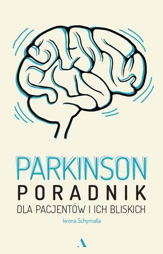 Parkinson. Poradnik dla pacjentów i ich bliskich Parkinson. Poradnik dla pacjentów i ich bliskich