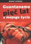 Guantanamo. Pięć lat z mojego życia