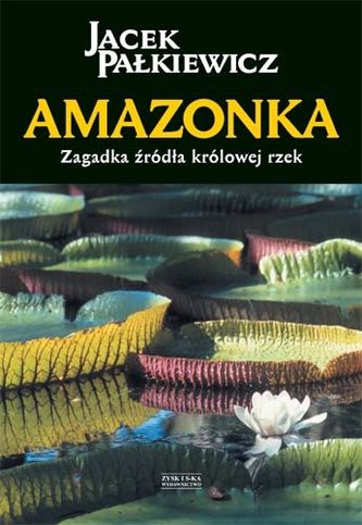 AMAZONKA ZAGADKA ŹRÓDŁA KRÓLOWEJ RZEK