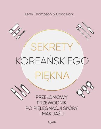 SEKRETY KOREAŃSKIEGO PIĘKNA PRAKTYCZNY PRZEWODNIK PO PIELĘGNACJI I MAKIJAŻU