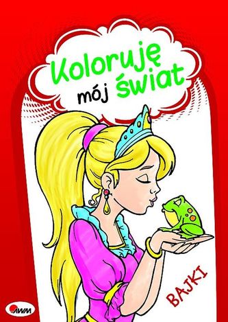 BAJKI KOLORUJĘ MÓJ ŚWIAT