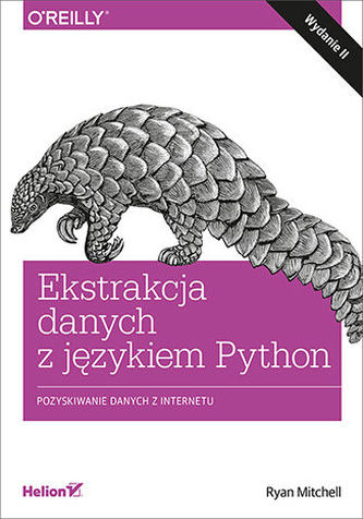 EKSTRAKCJA DANYCH Z JĘZYKIEM PYTHON. POZYSKIWANIE DANYCH Z INTERNETU. WYDANIE II