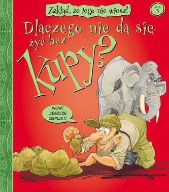 Dlaczego nie da się żyć bez kupy? Zakład, że tego nie wiesz! Tom 3 Dlaczego nie da się żyć bez kupy? Zakład, że tego nie wiesz! Tom 3
