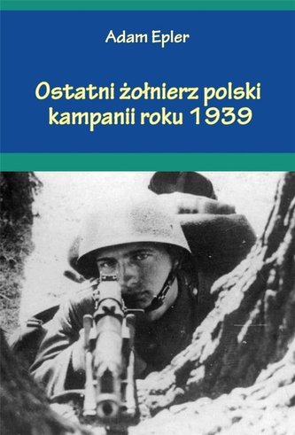 Ostatni żołnierz polski kampanii roku 1939 Ostatni żołnierz polski kampanii roku 1939