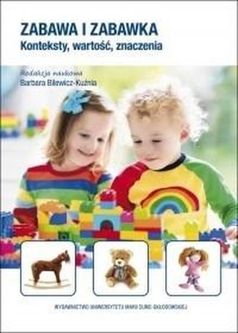 Zabawa i zabawka. Konteksty, wartość, znaczenia