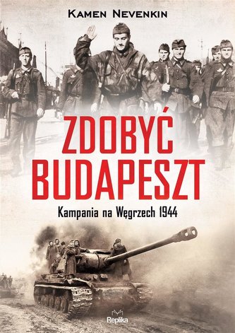 Zdobyć Budapeszt. Kampania na Węgrzech 1944 Zdobyć Budapeszt. Kampania na Węgrzech 1944