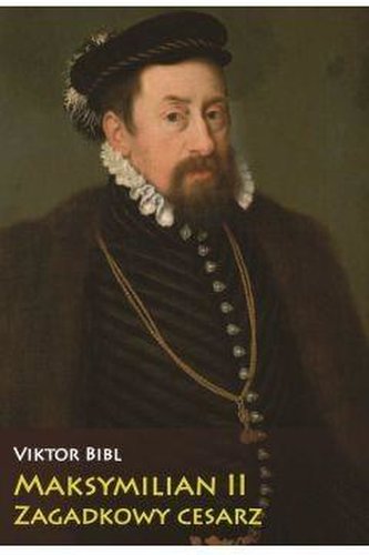 Maksymilian II Zagadkowy cesarz Maksymilian II Zagadkowy cesarz