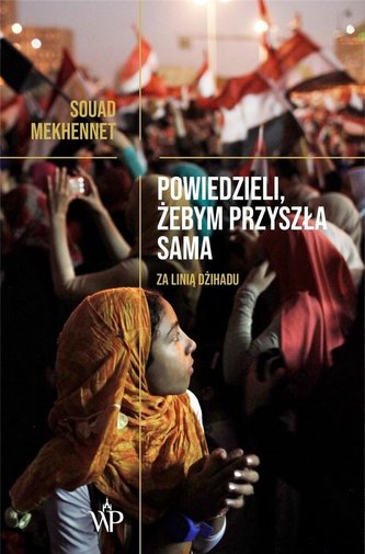 Powiedzieli, żebym przyszła sama. Za linią dżihadu Powiedzieli, żebym przyszła sama. Za linią dżihadu