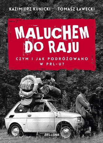 Maluchem do raju. Czym i jak podróżowano w PRL-u? Maluchem do raju. Czym i jak podróżowano w PRL-u?