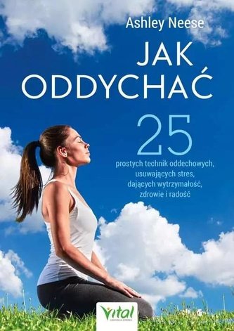 Jak oddychać. 25 prostych technik oddechowych Jak oddychać. 25 prostych technik oddechowych