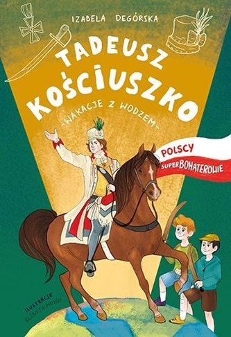 Tadeusz Kościuszko. Wakacje z wodzem Polscy...