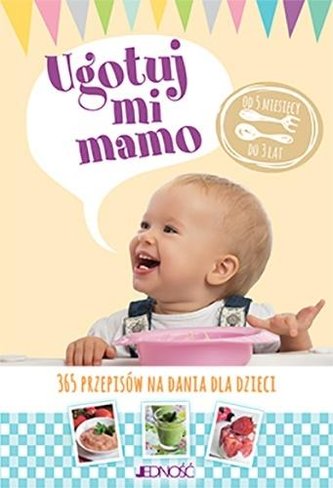 Ugotuj mi mamo. 365 przepisów na dania dla dzieci Ugotuj mi mamo. 365 przepisów na dania dla dzieci