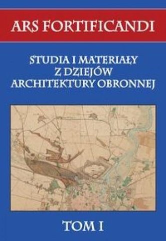 Ars fortificandi T.1 Studia i materiały z dziejów Ars fortificandi T.1 Studia i materiały z dziejów