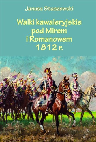 Walki kawaleryjskie pod Mirem i Romanowem 1812 r. Walki kawaleryjskie pod Mirem i Romanowem 1812 r.