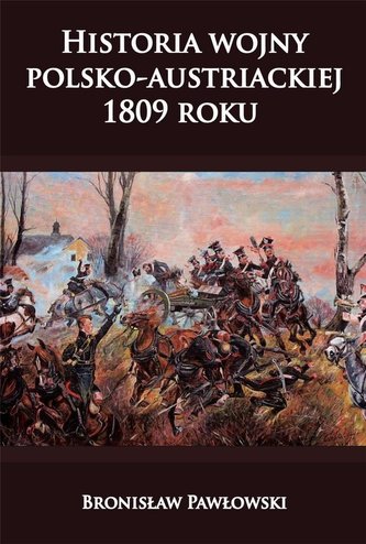 Historia wojny polsko-austriackiej 1809 roku Historia wojny polsko-austriackiej 1809 roku