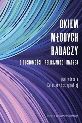 Okiem młodych badaczy. O duchowości i religijności Okiem młodych badaczy. O duchowości i religijności