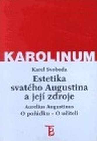 Estetika svatého Augustina a její zdroje. Aurelius Augustinus: O pořádku - O učiteli Estetika svatého Augustina a její zdroje. Aurelius Augustinus: O pořádku - O učiteli